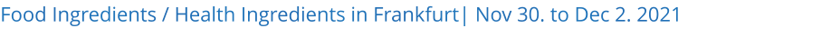 Food Ingredients / Health Ingredients in Frankfurt| Nov 30. to Dec 2. 2021 