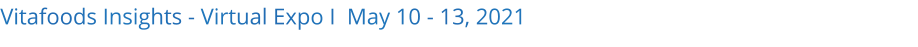 Vitafoods Insights - Virtual Expo I  May 10 - 13, 2021