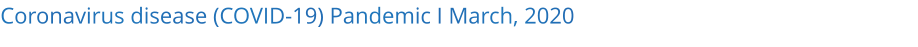 Coronavirus disease (COVID-19) Pandemic I March, 2020