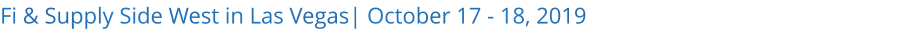 Fi & Supply Side West in Las Vegas| October 17 - 18, 2019 
