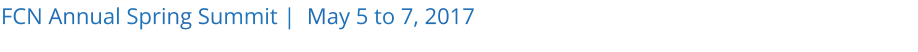 FCN Annual Spring Summit |  May 5 to 7, 2017 