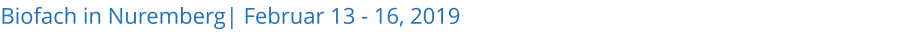 Biofach in Nuremberg| Februar 13 - 16, 2019 