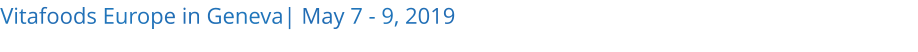 Vitafoods Europe in Geneva| May 7 - 9, 2019 