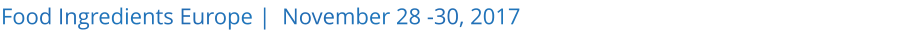 Food Ingredients Europe |  November 28 -30, 2017 