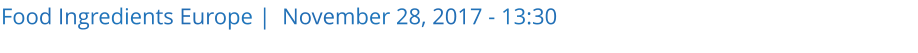Food Ingredients Europe |  November 28, 2017 - 13:30 