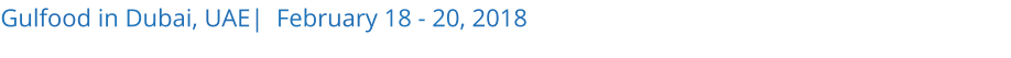 Gulfood in Dubai, UAE|  February 18 - 20, 2018 