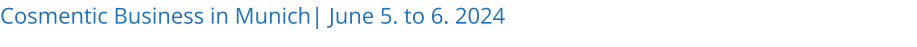 Cosmentic Business in Munich| June 5. to 6. 2024