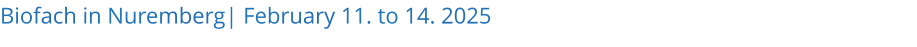 Biofach in Nuremberg| February 11. to 14. 2025